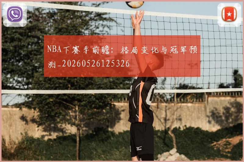 NBA下赛季前瞻:格局变化与冠军预测_20260526125326
